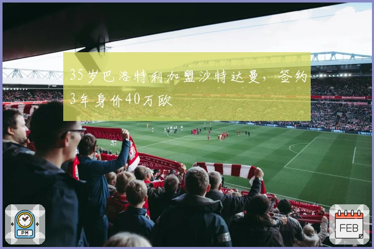 35岁巴洛特利加盟沙特达曼，签约3年身价40万欧