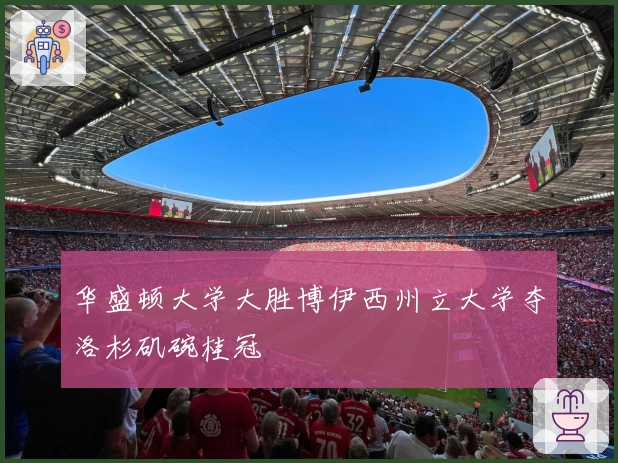 华盛顿大学大胜博伊西州立大学夺洛杉矶碗桂冠