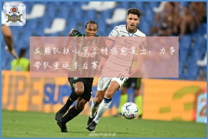 灰熊队核心莫兰特伤愈复出，力争带队重返季后赛