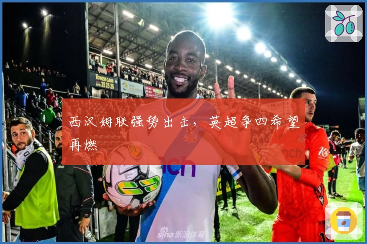 西汉姆联强势出击，英超争四希望再燃