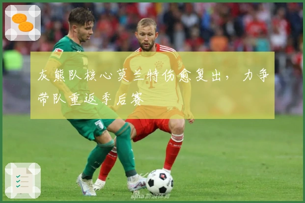 灰熊队核心莫兰特伤愈复出,力争带队重返季后赛